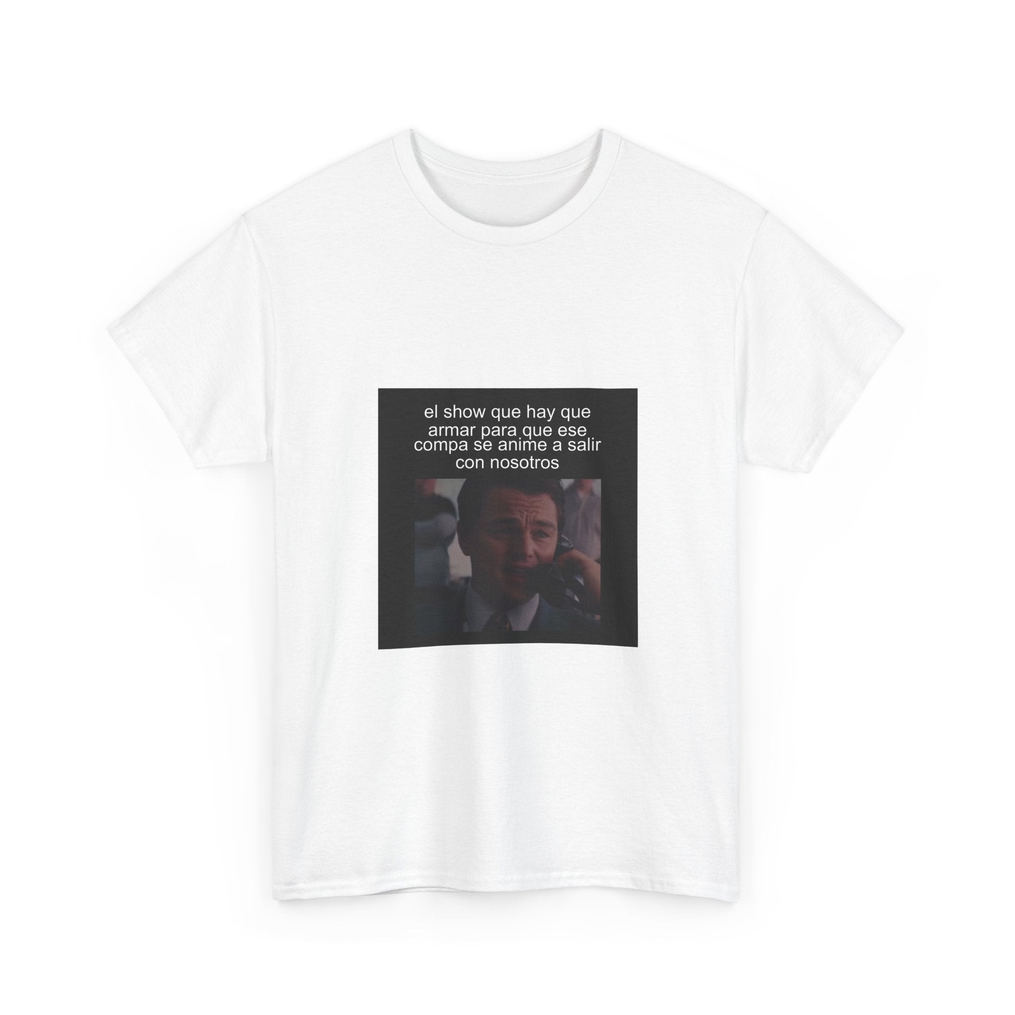 "El Show Que Hay Que Armar Para Que Ese Compa Se" - Camiseta Meme