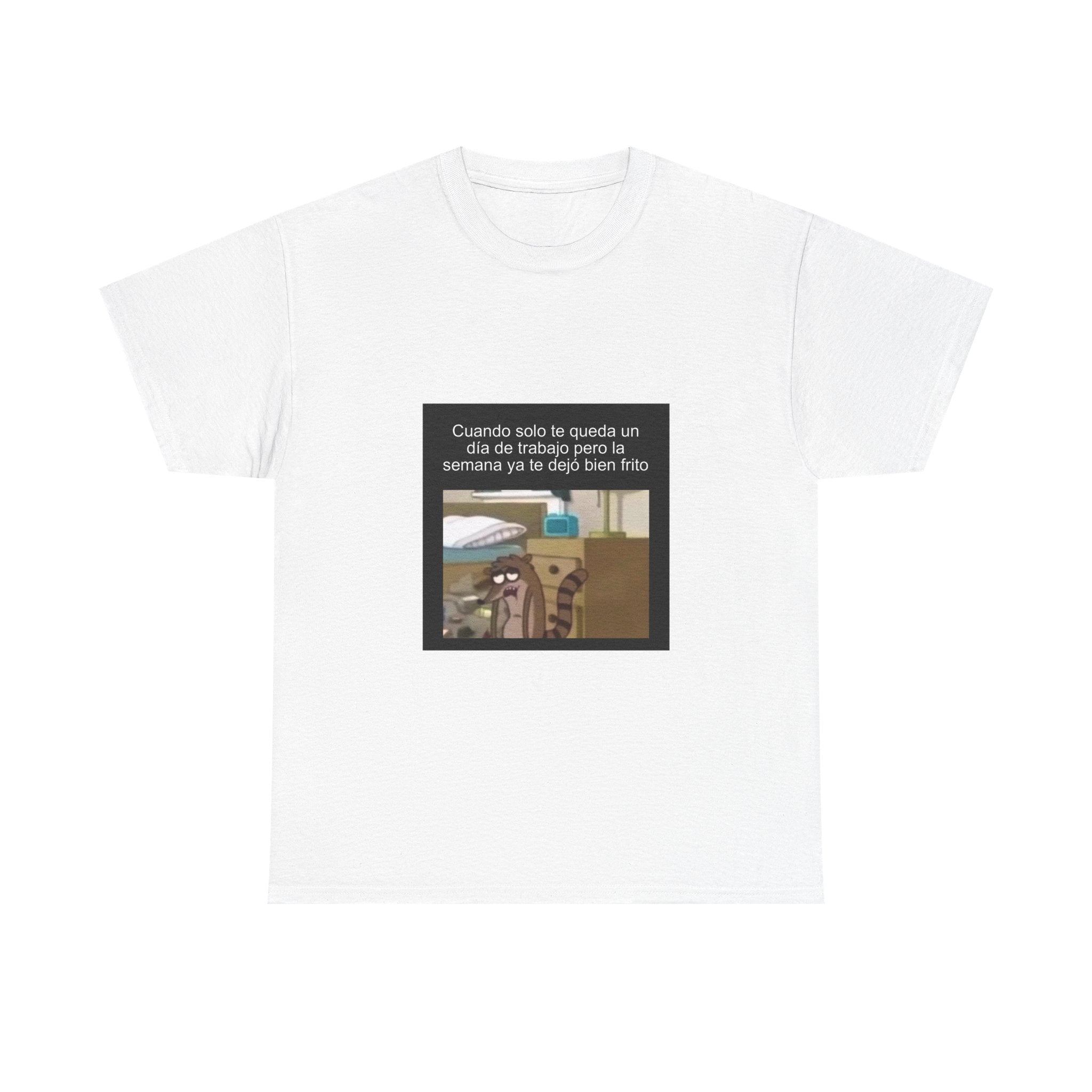 "Cuando Solo Te Queda Un Día De Trabajo Pero La Semana" - Camiseta Meme