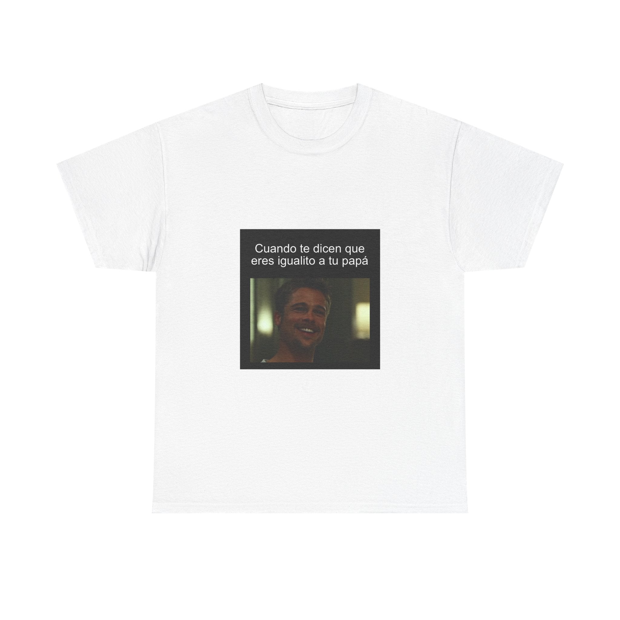 "Cuando Te Dicen Que Eres Igualito A Tu Papá" - Camiseta Meme