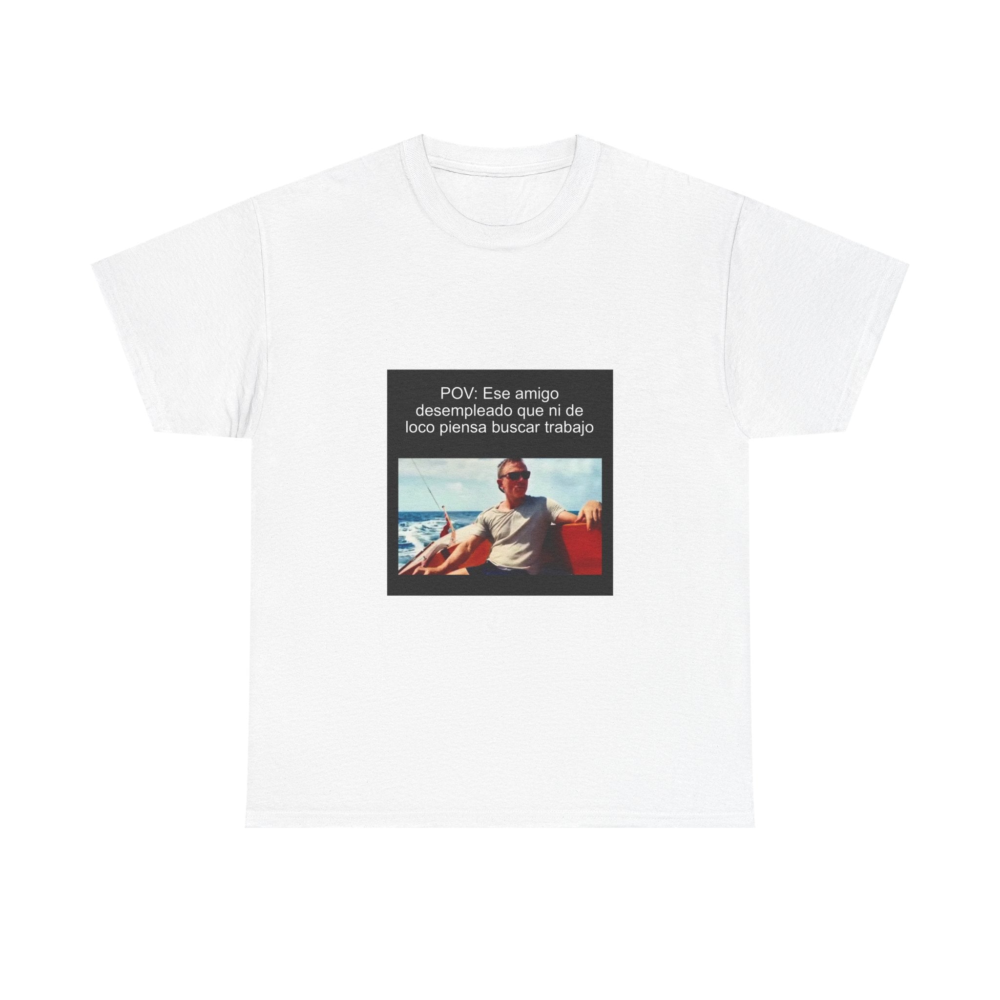 "Pov: Ese Amigo Desempleado Que Ni De Loco Piensa Buscar Trabajo" - Camiseta Meme
