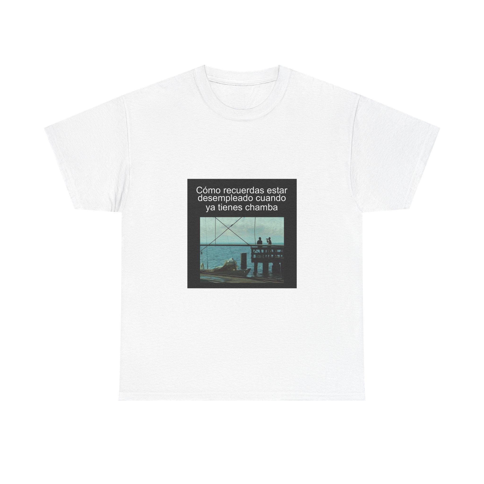"Cómo Recuerdas Estar Desempleado Cuando Ya Tienes Chamba" - Camiseta Meme