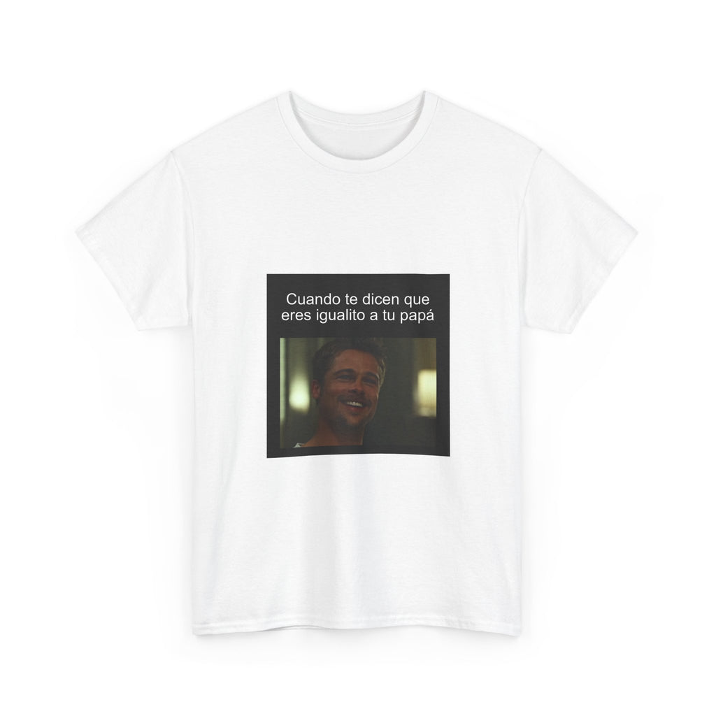 "Cuando Te Dicen Que Eres Igualito A Tu Papá" - Camiseta Meme