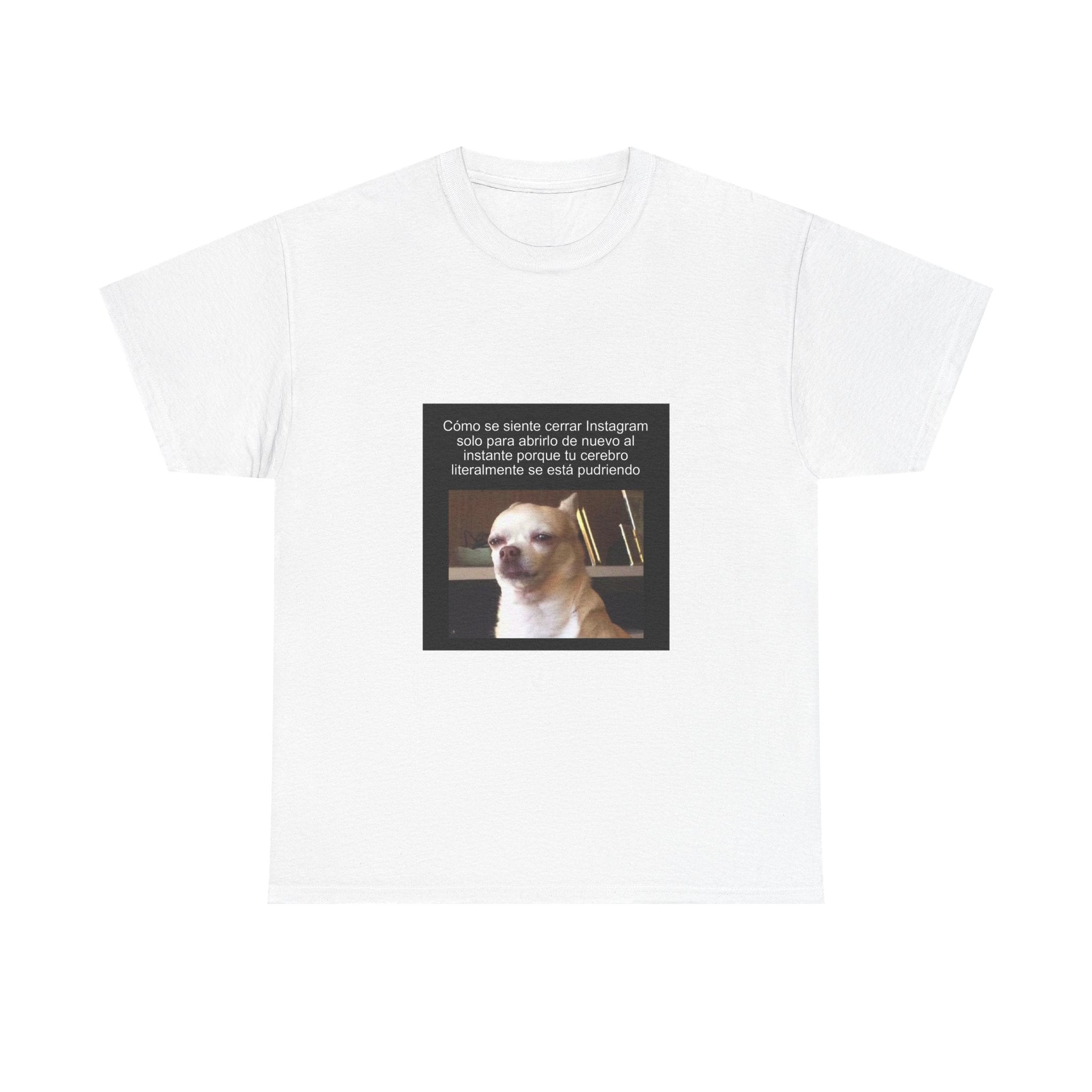 "Cómo Se Siente Cerrar Instagram Solo Para Abrirlo De Nuevo Al" - Camiseta Meme