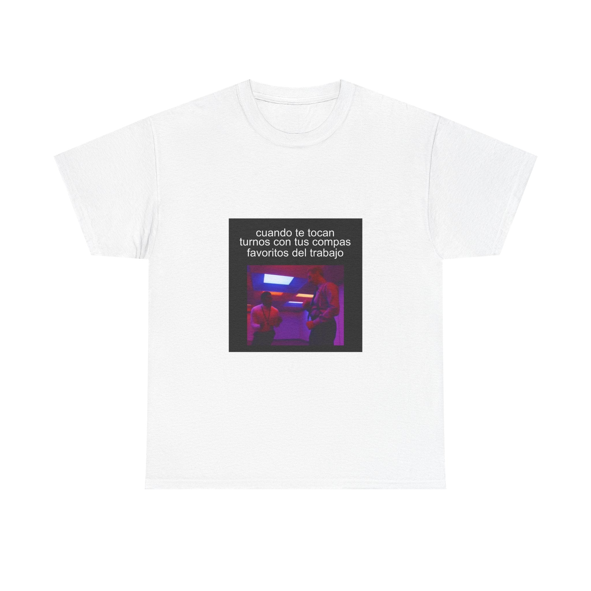"Cuando Te Tocan Turnos Con Tus Compas Favoritos Del Trabajo" - Camiseta Meme