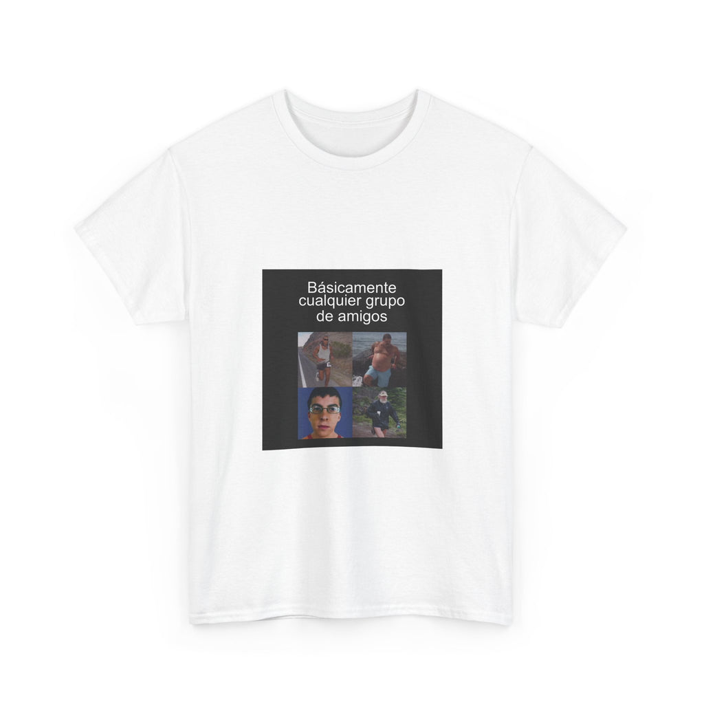"Básicamente Cualquier Grupo De Amigos" - Camiseta Meme