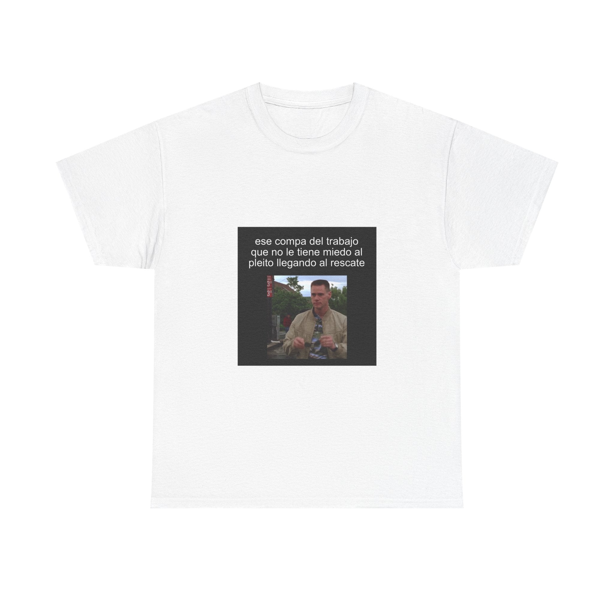 "Ese Compa Del Trabajo Que No Le Tiene Miedo Al Pleito" - Camiseta Meme