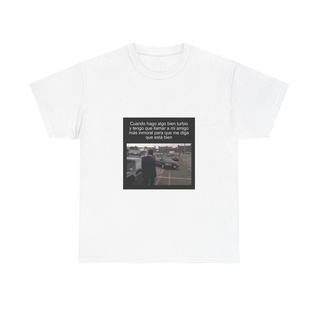 "Cuando Hago Algo Bien Turbio Y Tengo Que Llamar A Mi" - Camiseta Meme