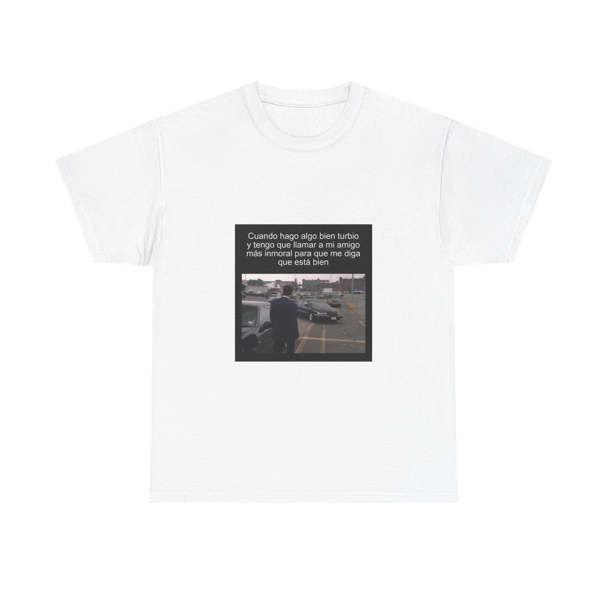 "Cuando Hago Algo Bien Turbio Y Tengo Que Llamar A Mi" - Camiseta Meme