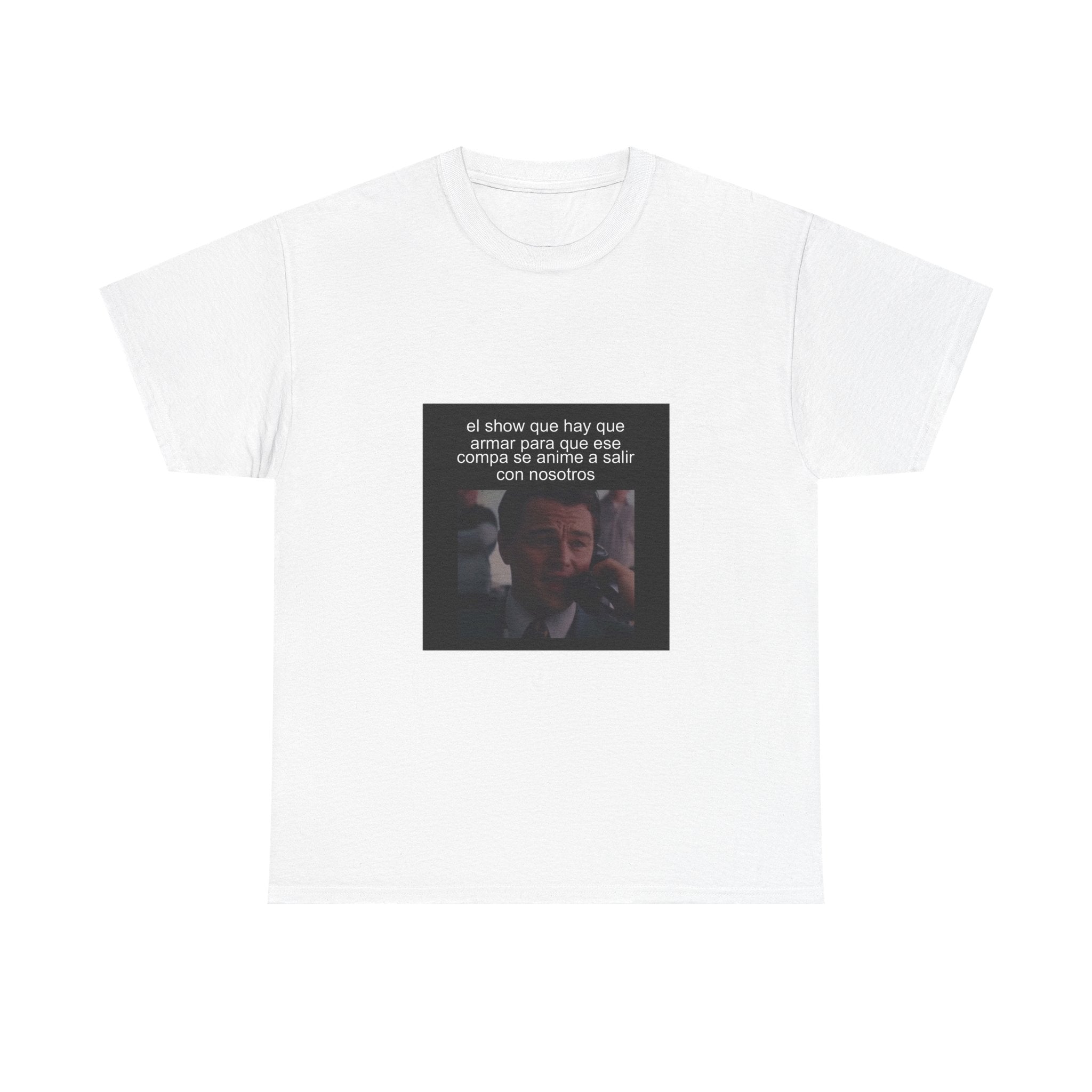 "El Show Que Hay Que Armar Para Que Ese Compa Se" - Camiseta Meme