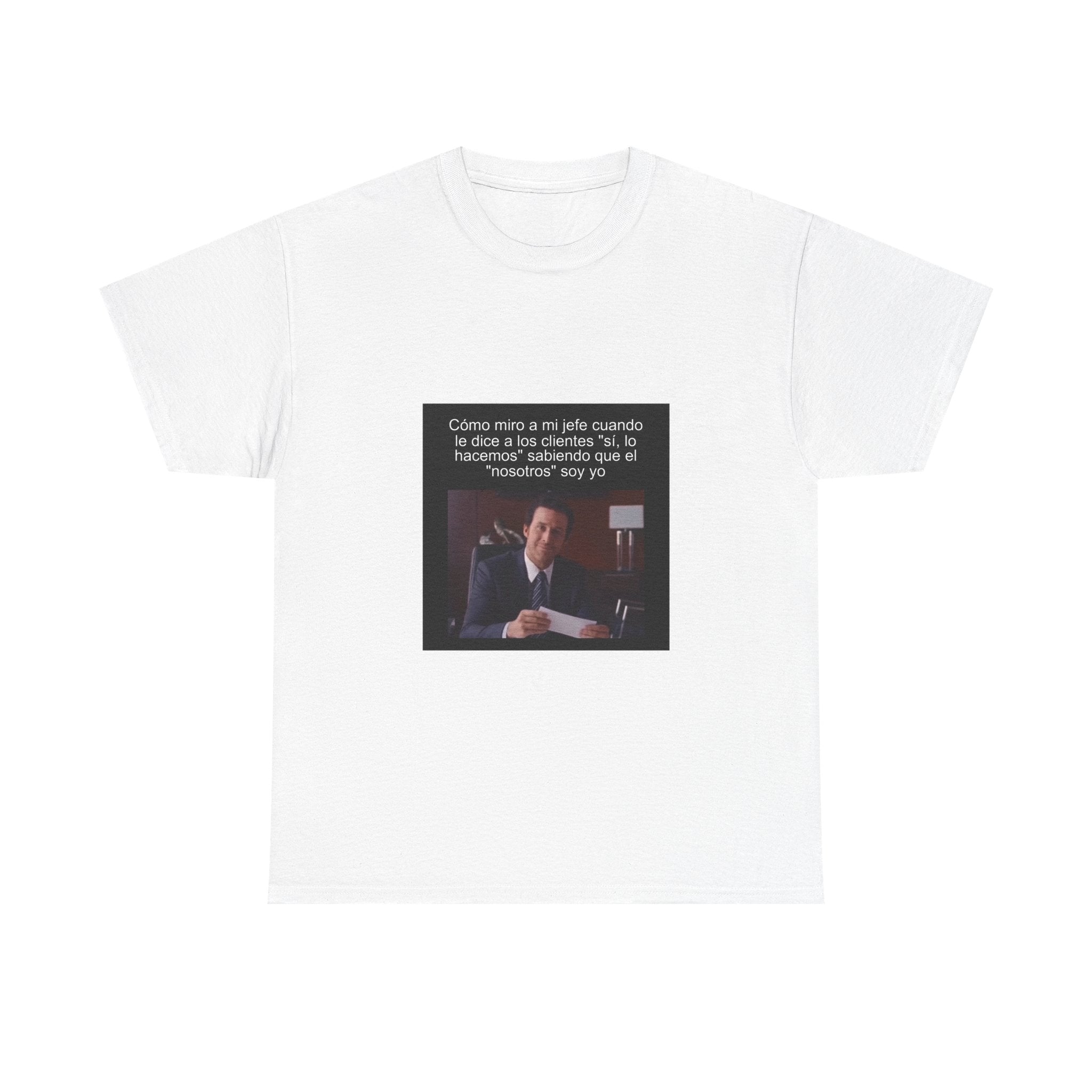 "Cómo Miro A Mi Jefe Cuando Le Dice A Los Clientes" - Camiseta Meme