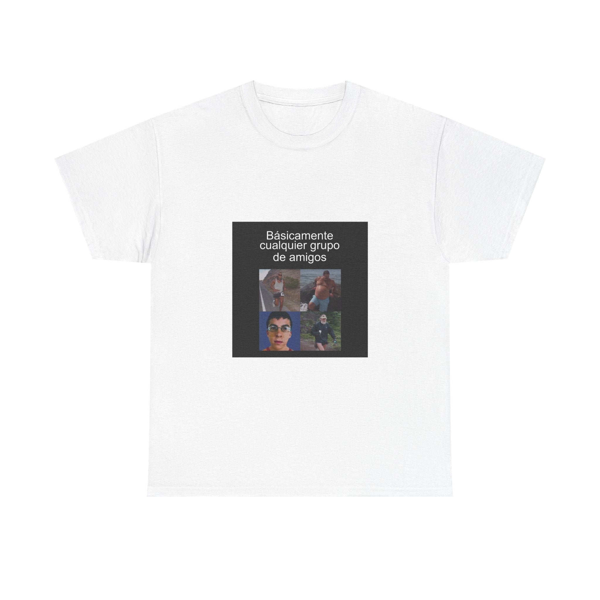 "Básicamente Cualquier Grupo De Amigos" - Camiseta Meme