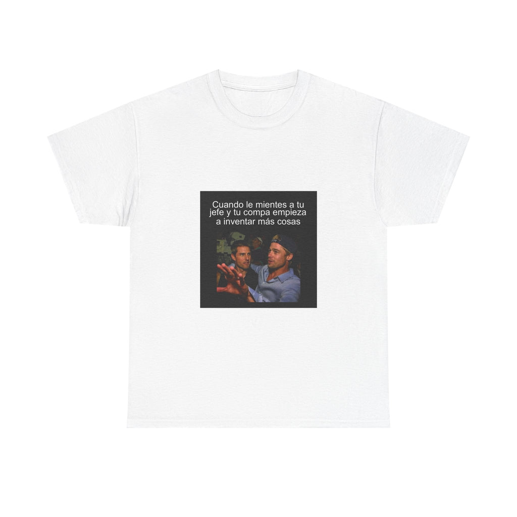 "Cuando Le Mientes A Tu Jefe Y Tu Compa Empieza A" - Camiseta Meme