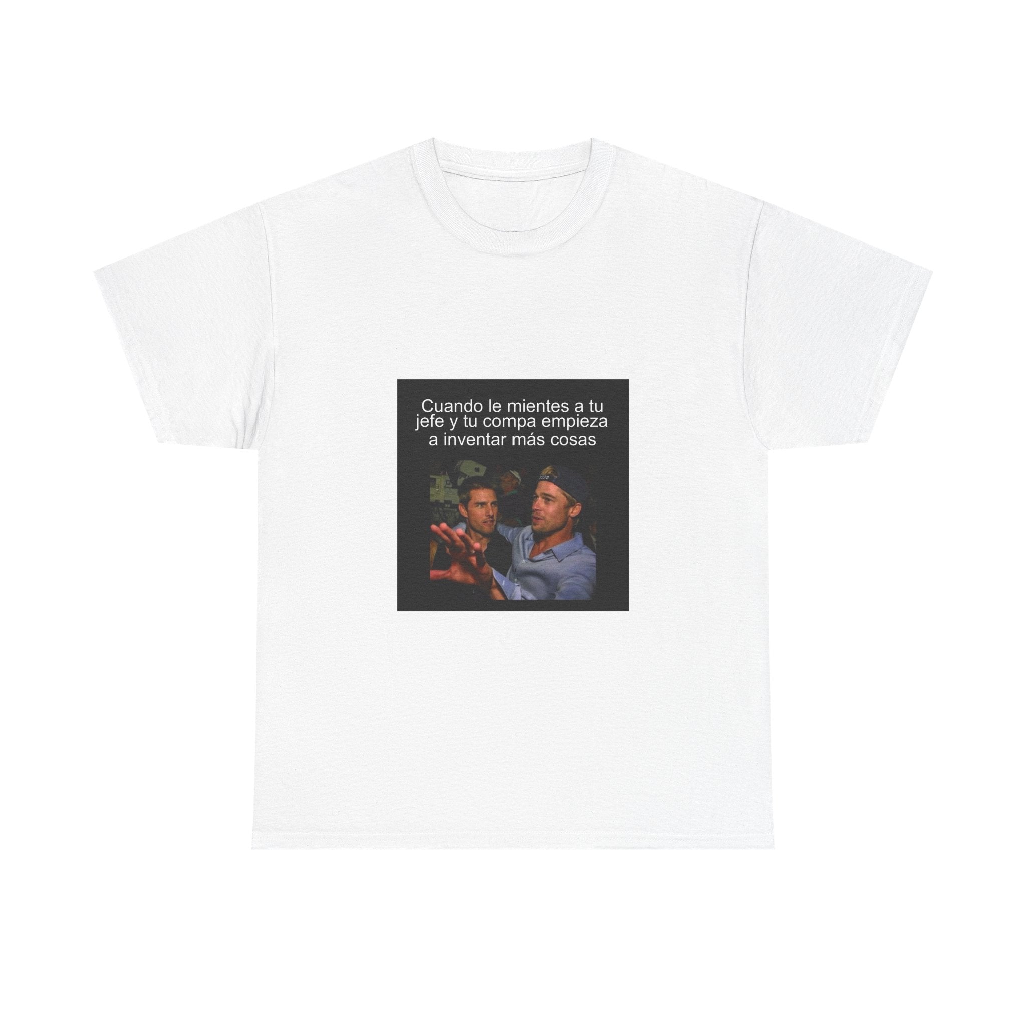 "Cuando Le Mientes A Tu Jefe Y Tu Compa Empieza A" - Camiseta Meme