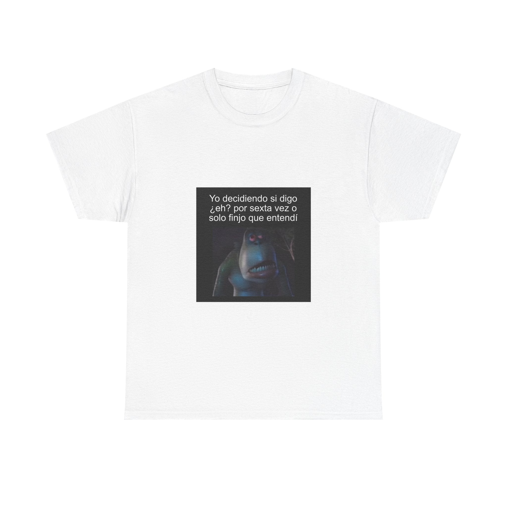 "Yo Decidiendo Si Digo ¿Eh? Por Sexta Vez O Solo Finjo" - Camiseta Meme
