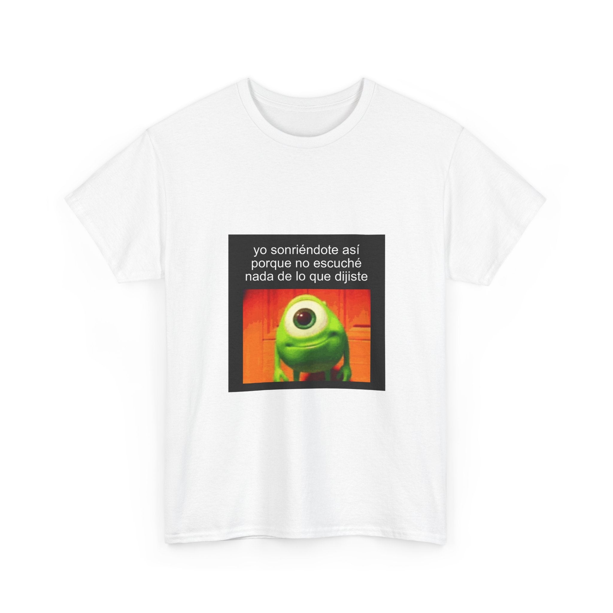 "Yo Sonriéndote Así Porque No Escuché Nada De Lo Que Dijiste" - Camiseta Meme