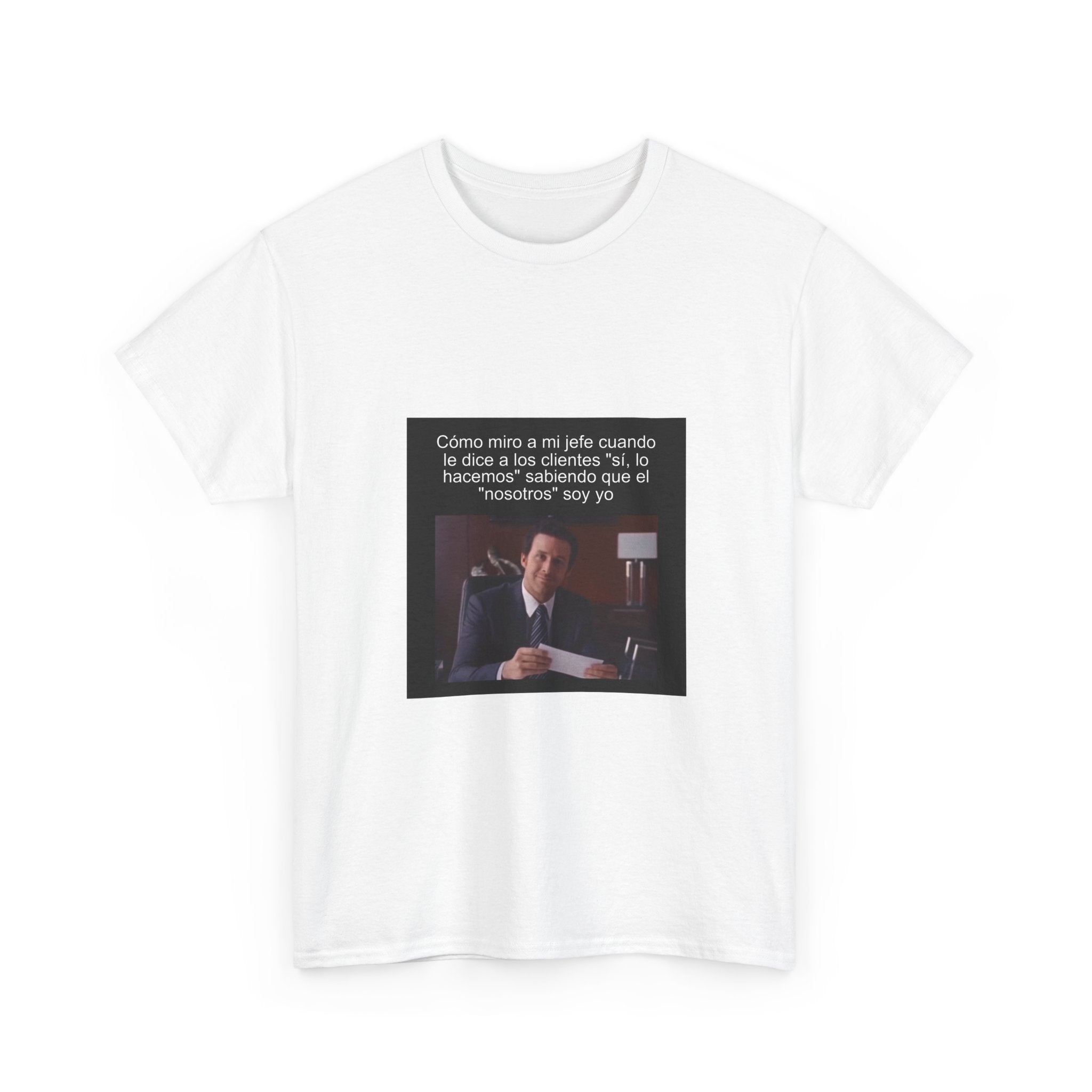 "Cómo Miro A Mi Jefe Cuando Le Dice A Los Clientes" - Camiseta Meme