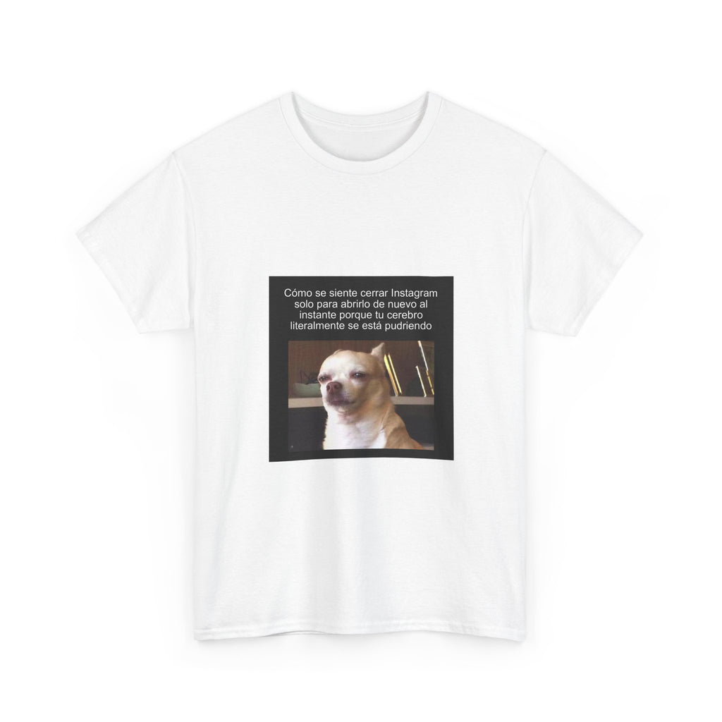 "Cómo Se Siente Cerrar Instagram Solo Para Abrirlo De Nuevo Al" - Camiseta Meme