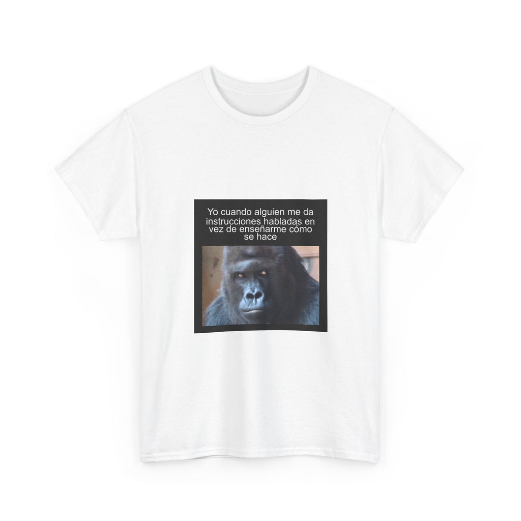 "Yo Cuando Alguien Me Da Instrucciones Habladas En Vez De Enseñarme" - Camiseta Meme