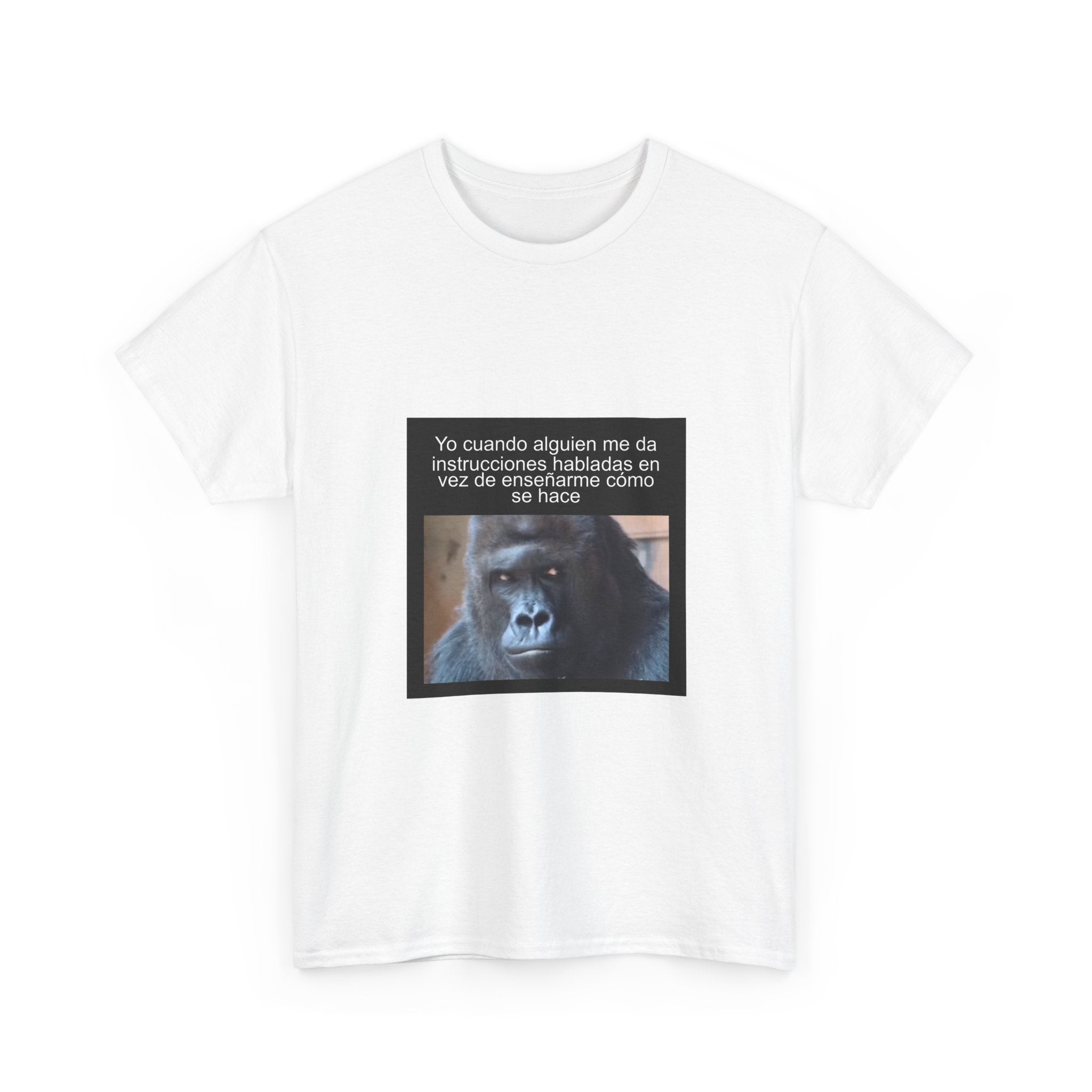 "Yo Cuando Alguien Me Da Instrucciones Habladas En Vez De Enseñarme" - Camiseta Meme