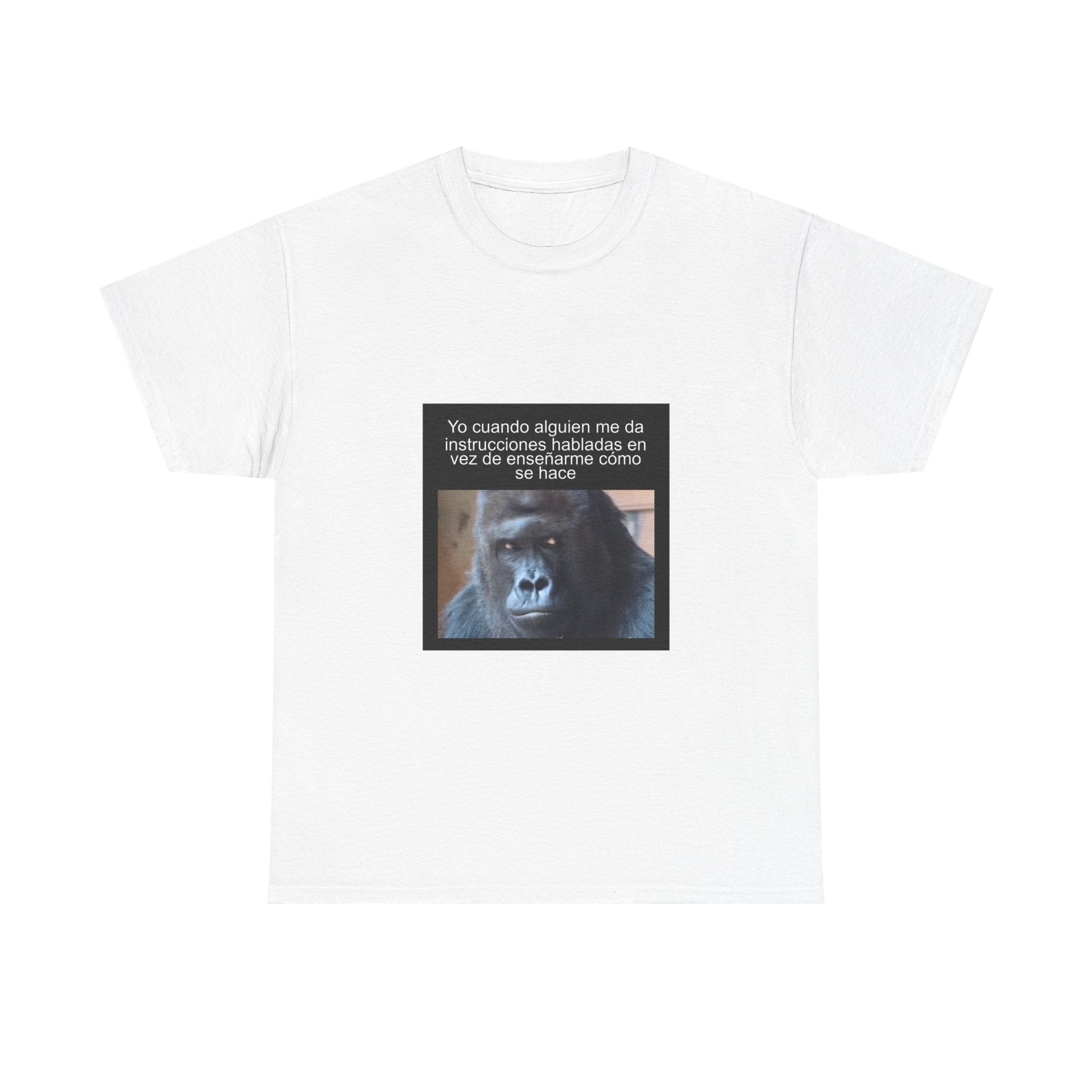 "Yo Cuando Alguien Me Da Instrucciones Habladas En Vez De Enseñarme" - Camiseta Meme