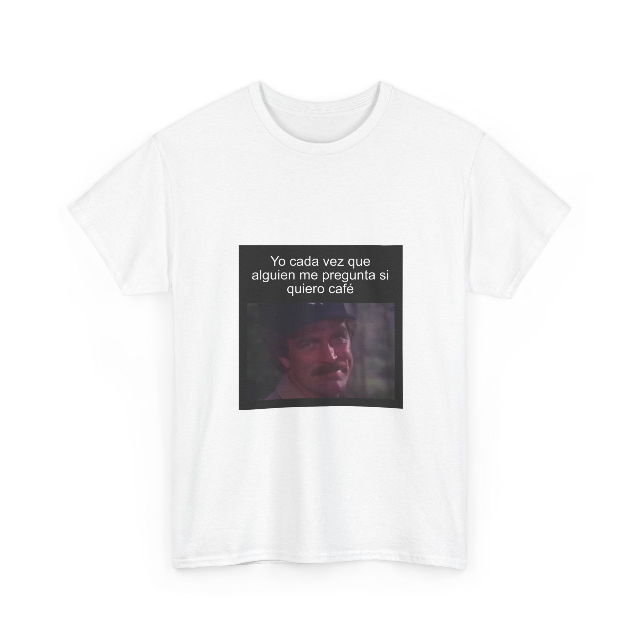 "Yo Cada Vez Que Alguien Me Pregunta Si Quiero Café" - Camiseta Meme
